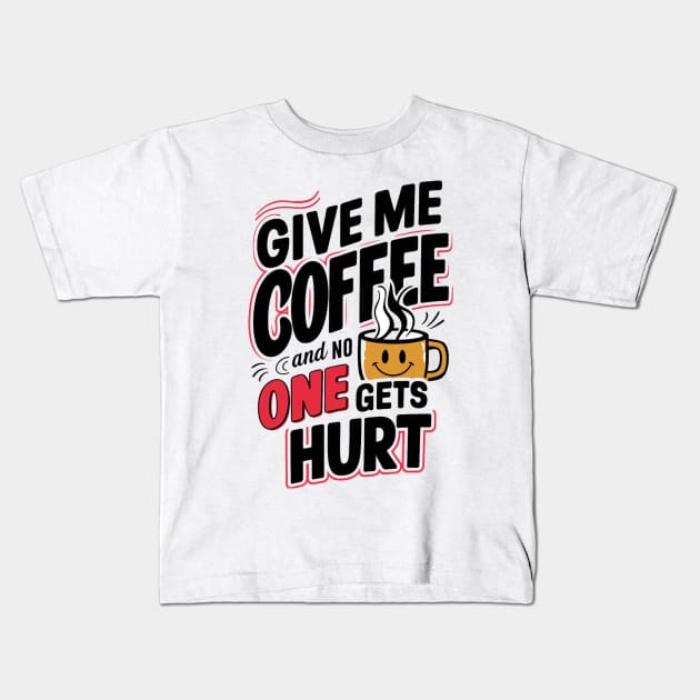 Give Me The Coffee And No One Gets Hurt Kids T-Shirt by alby store